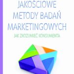 Jakościowe metody badań marketingowych. Jak zrozumieć konsumenta — okładka e-booka