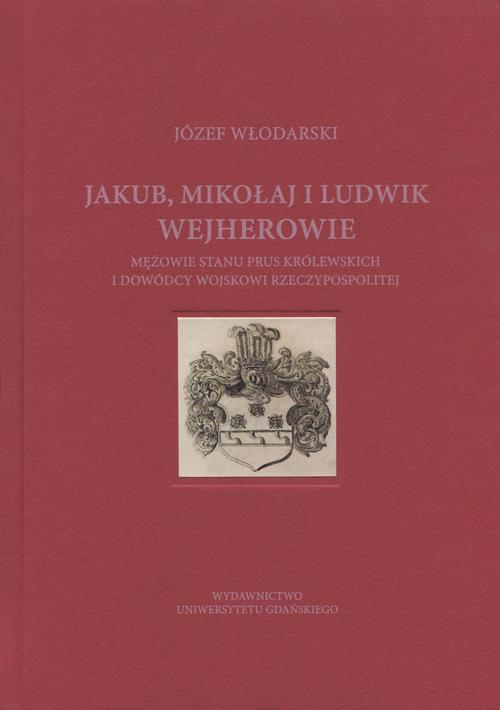 Jakub Mikołaj i Ludwik Wejherowie mężowie stanu Prus Królewskich i dowódcy wojskowi Rzeczypospolitej — okładka e-booka