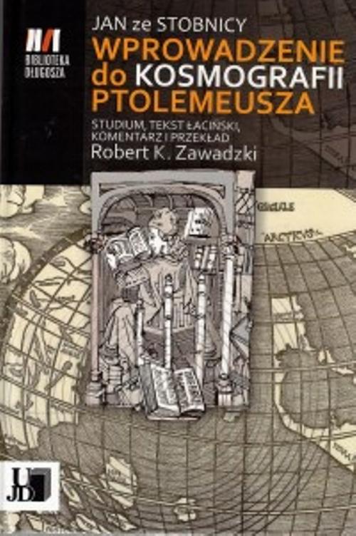Tytuł: Jan ze Stobnicy Wprowadzenie do Kosmografii Ptolemeusza
Autor: Robert K. Zawadzki
Wydawnictwo: Uniwersytet Jana Długosza w Częstochowie
Formaty: PDF