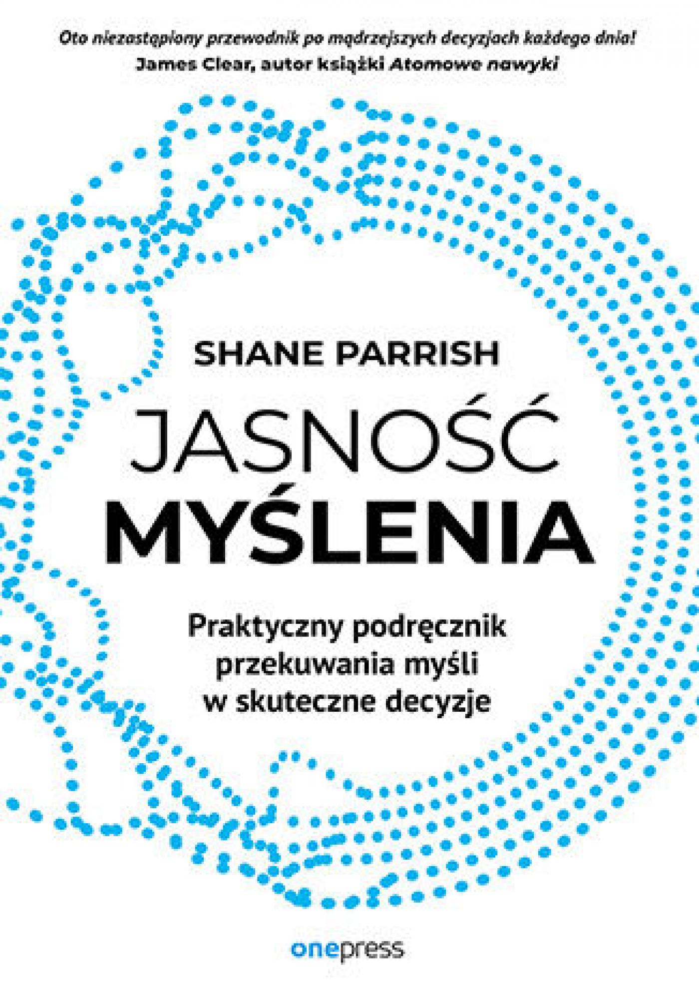 Tytuł: Jasność myślenia. Praktyczny podręcznik przekuwania myśli w skuteczne decyzje
Autor: Shane Parrish
Wydawnictwo: Onepress
Formaty: EPUB, PDF, MOBI