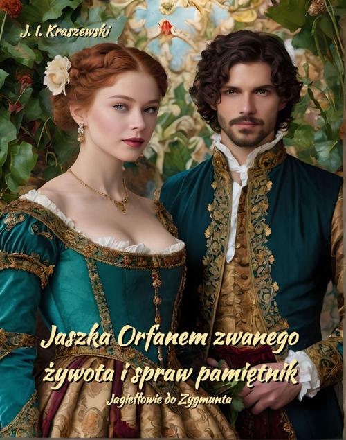 Tytuł: Jaszka Orfanem zwanego żywota i spraw pamiętnik. Jagiełłowie do Zygmunta
Autor: Józef Ignacy Kraszewski
Wydawnictwo: Armoryka
Formaty: MOBI, EPUB