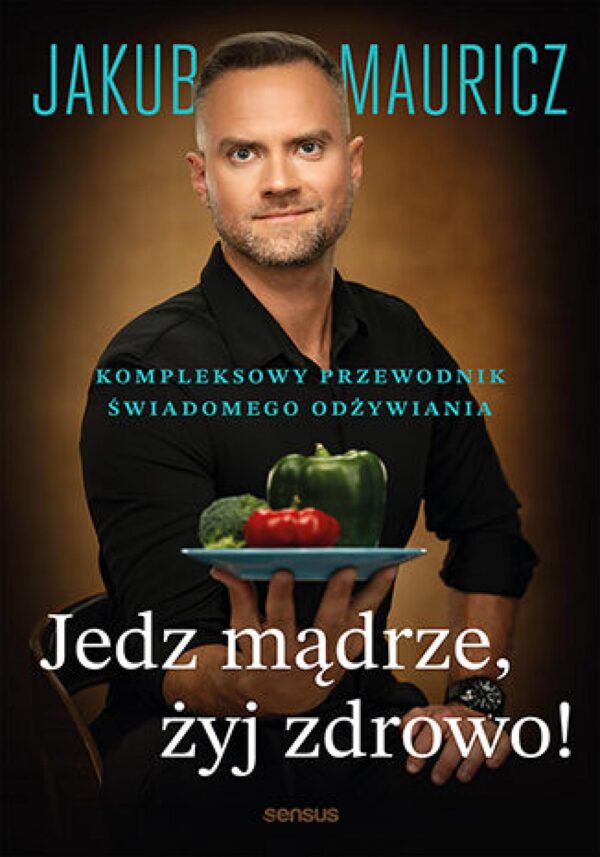 Jedz mądrze, żyj zdrowo! Kompleksowy przewodnik świadomego odżywiania — okładka