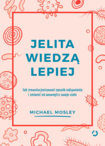 Tytuł: Jelita wiedzą lepiej. Jak zrewolucjonizować sposób odżywiania i zmienić od wewnątrz swoje ciało
Autor: Michael Mosley
Wydawnictwo: Otwarte
Formaty: EPUB, MOBI
