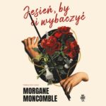 Tytuł: Jesień, by Ci wybaczyć
Autor: Morgane Moncomble
Wydawnictwo: We need YA
Formaty: MP3