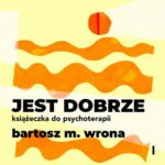 Tytuł: Jest dobrze. Książeczka do psychoterapii
Autor: Bartosz M. Wrona
Wydawnictwo: Estymator
Formaty: MP3