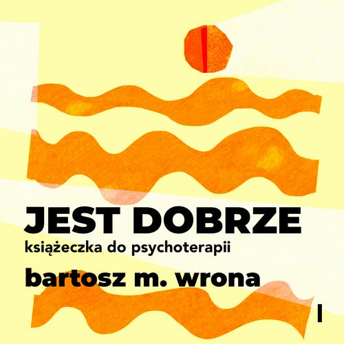 Tytuł: Jest dobrze. Książeczka do psychoterapii
Autor: Bartosz M. Wrona
Wydawnictwo: Estymator
Formaty: MP3