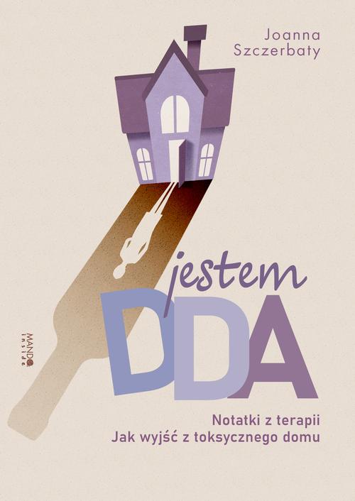 Tytuł: Jestem DDA Notatki z terapii. Jak wyjść z toksycznego domu
Autor: Joanna Szczerbaty
Wydawnictwo: Mando
Formaty: EPUB
