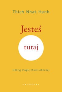 Tytuł: Jesteś tutaj. Odkryj magię chwili obecnej
Autor: Thich Nhat Hanh
Wydawnictwo: Galaktyka
Formaty: EPUB, MOBI