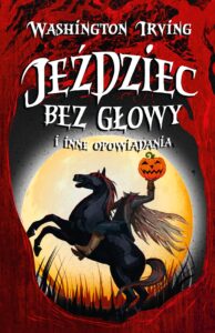 Tytuł: Jeździec bez głowy i inne opowiadania
Autor: Washington Irving
Wydawnictwo: Wydawnictwo Nowa Baśń
Formaty: EPUB, MOBI