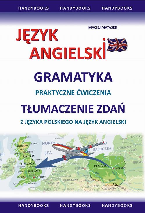 Tytuł: Język angielski - Gramatyka - Tłumaczenie zdań
Autor: Maciej Matasek
Wydawnictwo: Handy Books Studio
Formaty: PDF