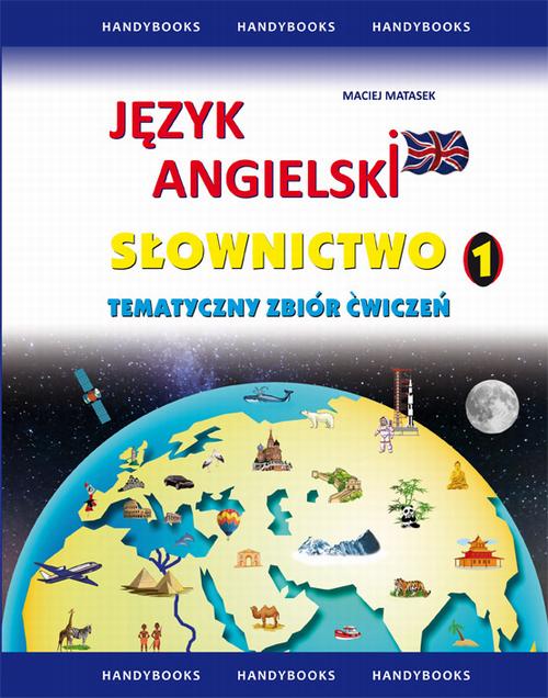 Tytuł: Język angielski Słownictwo Tematyczny zbiór ćwiczeń 1
Autor: Maciej Matasek
Wydawnictwo: Handy Books Studio
Formaty: PDF