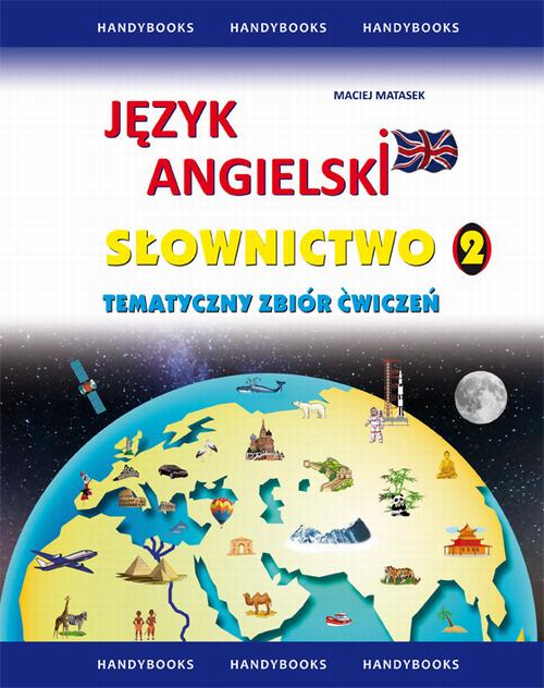 Tytuł: Język angielski Słownictwo Tematyczny zbiór ćwiczeń 2
Autor: Maciej Matasek
Wydawnictwo: Handy Books Studio
Formaty: PDF