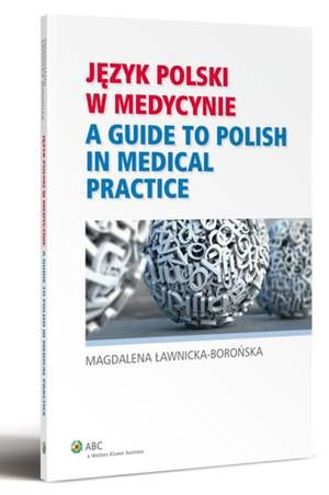 Tytuł: Język polski w medycynie
Autor: Magdalena Ławnicka-Borońska
Wydawnictwo: Wolters Kluwer
Formaty: PDF