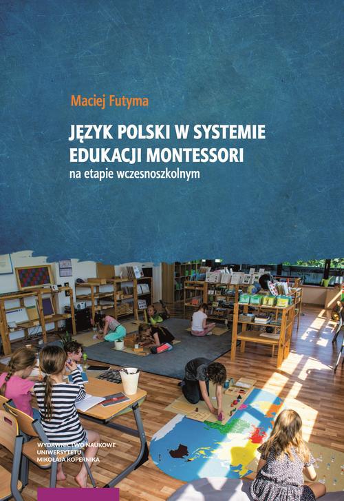 Tytuł: Język polski w systemie edukacji Montessori na etapie wczesnoszkolnym
Autor: Maciej Futyma
Wydawnictwo: Wydawnictwo Naukowe UMK
Formaty: PDF