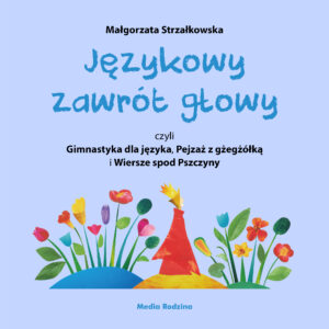 Tytuł: Językowy zawrót głowy, czyli Gimnastyka dla języka, Pejzaż z gżegżółką i Wiersze spod Pszczyny
Autor: Małgorzata Strzałkowska
Wydawnictwo: Media Rodzina
Formaty: EPUB, MOBI