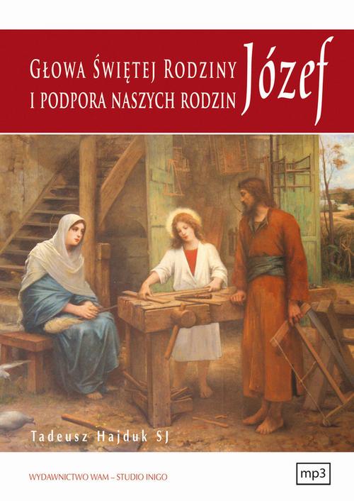 Tytuł: Józef głowa Świętej Rodziny i podpora naszych rodzin
Autor: Tadeusz Hajduk
Wydawnictwo: WAM
Formaty: MP3