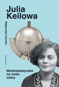 Tytuł: Julia Keilowa. Metaloplastyczka na nowe czasy
Autor: Małgorzata Czyńska
Wydawnictwo: Wydawnictwo Marginesy
Formaty: EPUB, MOBI