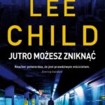 Tytuł: JUTRO MOŻESZ ZNIKNĄĆ
Autor: Lee Child
Wydawnictwo: Albatros
Formaty: MOBI, EPUB