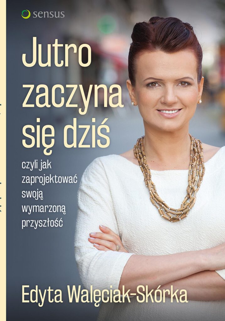 Jutro zaczyna się dziś, czyli jak zaprojektować swoją wymarzoną przyszłość — okładka