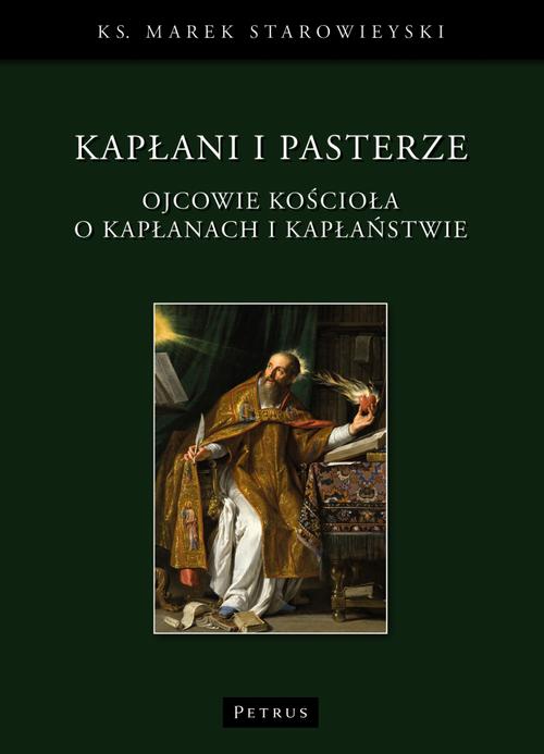 Tytuł: Kapłani i pasterze. Ojcowie kościoła o kapłanach i kapłaństwie
Autor: Marek Starowieyski
Wydawnictwo: Petrus
Formaty: PDF