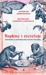 Tytuł: Kapłony i szczeżuje. Opowieść o zapomnianej kuchni polskiej
Autor: Magdalena Kasprzyk-Chevriaux, Jarosław Dumanowski
Wydawnictwo: Wydawnictwo Czarne
Formaty: EPUB, MOBI