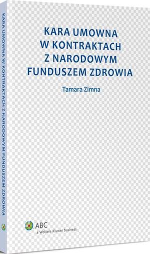 Tytuł: Kara umowna w kontraktach z Narodowym Funduszem Zdrowia
Autor: Tamara Zimna
Wydawnictwo: Wolters Kluwer
Formaty: PDF