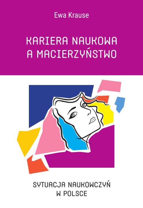 Tytuł: Kariera naukowa a macierzyństwo. Sytuacja naukowczyń w Polsce
Autor: Ewa Krause
Wydawnictwo: Wydawnictwo Uniwersytetu Kazimierza Wielkiego w Bydgoszczy
Formaty: PDF