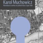 Tytuł: Karol Muchowicz. Wynalazca zamka na płaski klucz typu Yale
Autor: Małgorzata Machnacz-Zarzeczna
Wydawnictwo: Novae Res
Formaty: EPUB, MOBI