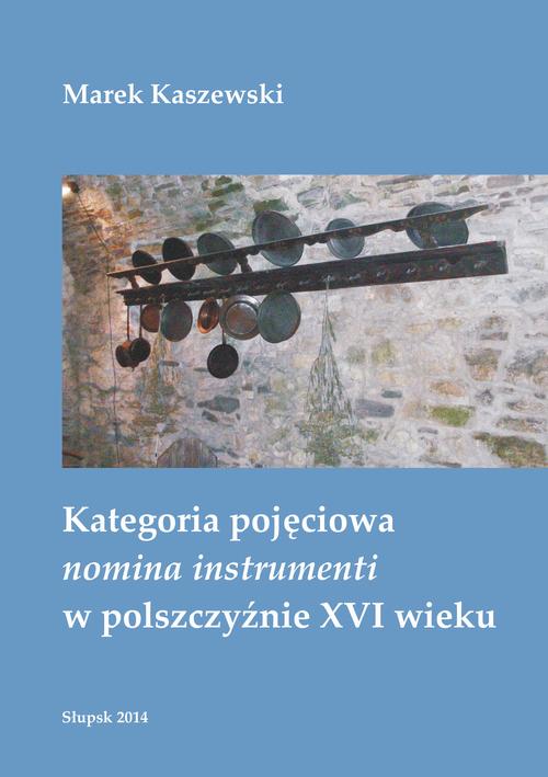 Tytuł: Kategoria pojęciowa nomina instrumenti w polszczyźnie XVI wieku
Autor: Marek Kaszewski
Wydawnictwo: Uniwersytet Pomorski w Słupsku
Formaty: PDF