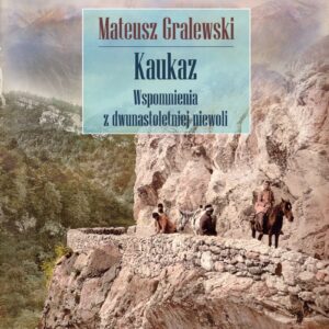 Tytuł: Kaukaz. Wspomnienia z dwunastoletniej niewoli
Autor: Mateusz Gralewski
Wydawnictwo: Zysk i S-ka
Formaty: EPUB, MOBI