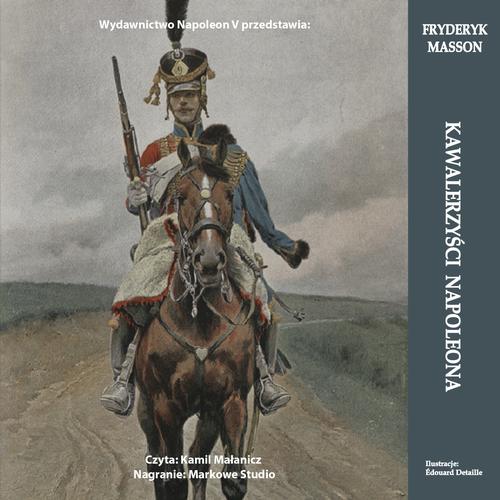 Tytuł: KAWALERZYŚCI NAPOLEONA
Autor: Fryderyk Masson
Wydawnictwo: Napoleon V
Formaty: MP3