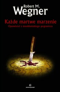 Tytuł: Każde martwe marzenie. Opowieści z meekhańskiego pogranicza. Tom 5
Autor: Robert M. Wegner
Wydawnictwo: Powergraph
Formaty: EPUB, MOBI