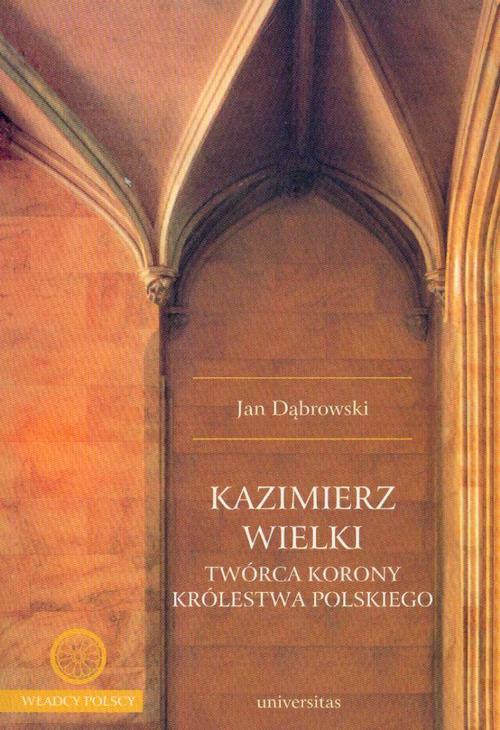 Kazimierz Wielki twórca korony królestwa polskiego — okładka e-booka