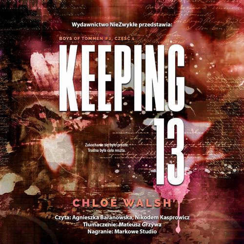 Tytuł: Keeping 13. Część pierwsza
Autor: Chloe Walsh
Wydawnictwo: NieZwykłe Zagraniczne
Formaty: MP3
