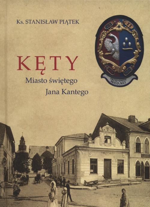 Tytuł: Kęty miasto Świętego Jana Kantego
Autor: Stanisław Piątek
Wydawnictwo: Marek Derewiecki
Formaty: PDF