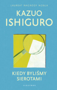 Tytuł: Kiedy byliśmy sierotami
Autor: Kazuo Ishiguro
Wydawnictwo: Albatros
Formaty: EPUB, MOBI