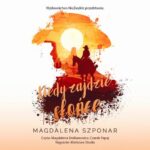 Tytuł: Kiedy zajdzie słońce
Autor: Magdalena Szponar
Wydawnictwo: NieZwykłe
Formaty: MP3
