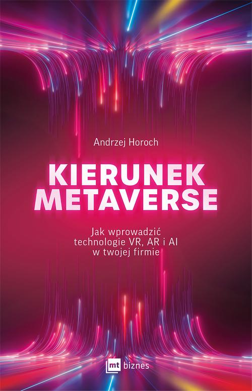 Tytuł: Kierunek metaverse
Autor: Andrzej Horoch
Wydawnictwo: MT Biznes
Formaty: EPUB, MOBI