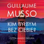Tytuł: KIM BYŁBYM BEZ CIEBIE?
Autor: Guillaume Musso
Wydawnictwo: Albatros
Formaty: MP3