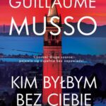 Tytuł: KIM BYŁBYM BEZ CIEBIE?
Autor: Guillaume Musso
Wydawnictwo: Albatros
Formaty: MOBI, EPUB
