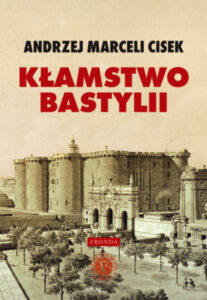 Tytuł: Kłamstwo Bastylii
Autor: Andrzej Marceli Cisek
Wydawnictwo: Fronda
Formaty: EPUB, PDF, MOBI