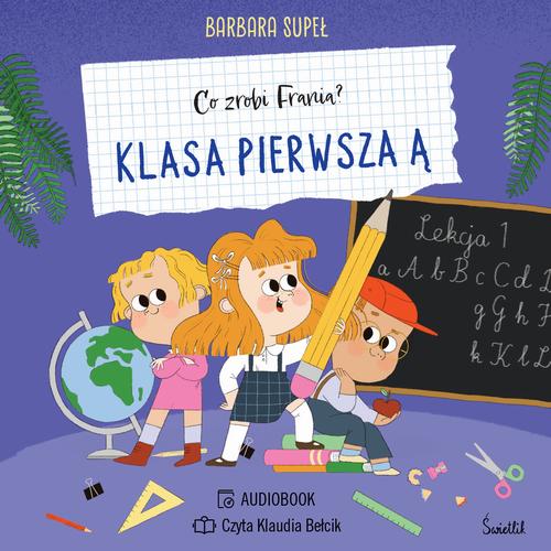 Tytuł: Klasa pierwsza Ą
Autor: Barbara Supeł
Wydawnictwo: Świetlik
Formaty: MP3