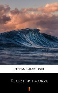 Tytuł: Klasztor i morze
Autor: Stefan Grabiński
Wydawnictwo: KtoCzyta.pl
Formaty: EPUB, MOBI