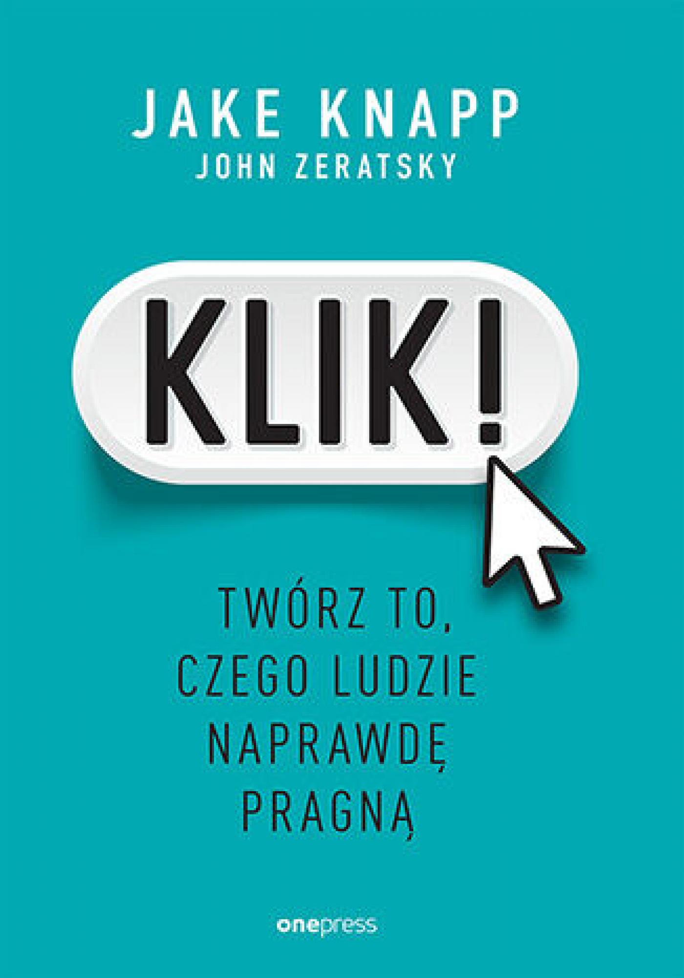 Tytuł: Klik! Twórz to, czego ludzie naprawdę pragną
Autor: Jake Knapp, John Zeratsky
Wydawnictwo: Onepress
Formaty: EPUB, PDF, MOBI