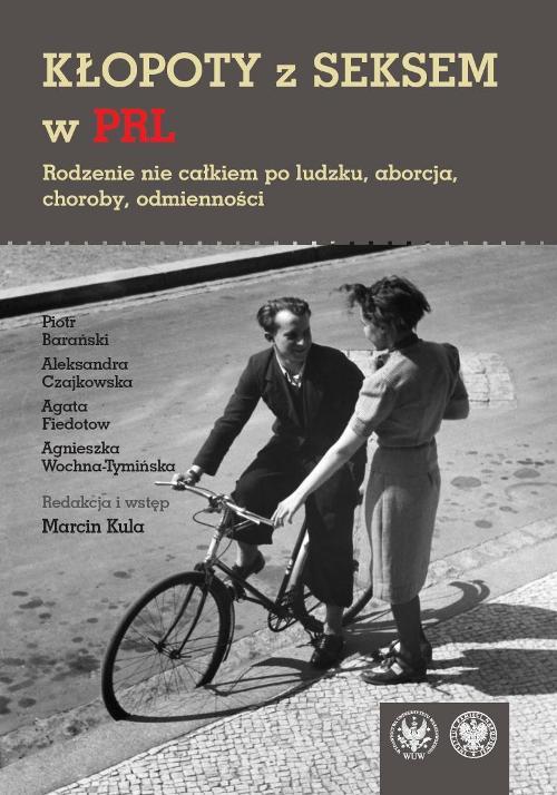 Tytuł: Kłopoty z seksem w PRL
Autor: Piotr Barański, Aleksandra Czajkowska, Agata Fiedotow, Agnieszka Wochna-Tymińska
Wydawnictwo: Wydawnictwa Uniwersytetu Warszawskiego
Formaty: PDF