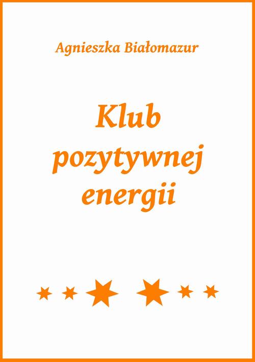 Tytuł: Klub pozytywnej energii
Autor: Agnieszka Białomazur
Wydawnictwo: Wydawnictwo e-bookowo
Formaty: MOBI, EPUB, PDF