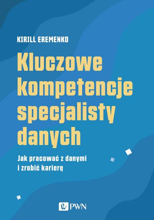 Tytuł: Kluczowe kompetencje specjalisty danych
Autor: Kirill Eremenko
Wydawnictwo: Wydawnictwo Naukowe PWN
Formaty: MOBI, EPUB