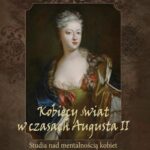 Kobiecy świat w czasach Augusta II. studia nad mentalnością kobiet z kręgów szlacheckich — okładka e-booka