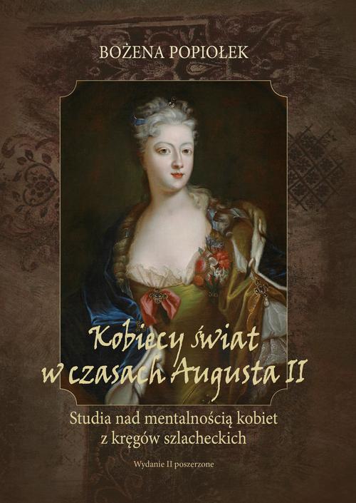 Tytuł: Kobiecy świat w czasach Augusta II. studia nad mentalnością kobiet z kręgów szlacheckich
Autor: Bożena Popiołek
Wydawnictwo: Uniwersytet Pedagogiczny w Krakowie
Formaty: PDF