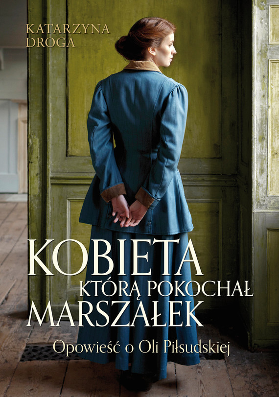 Kobieta, którą pokochał Marszałek. Opowieść o Oli Piłsudskiej — okładka